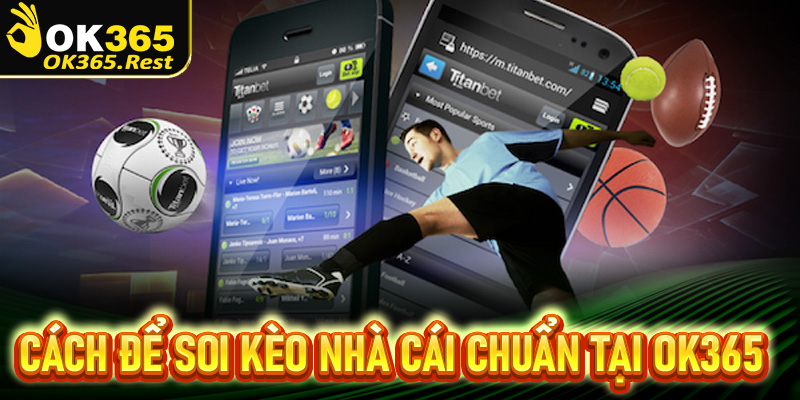 Cách để soi kèo nhà cái chuẩn, hiệu quả tại nhà cái OK365